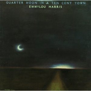 Quarter Moon in a Ten Cent Town | Emmylou Harris